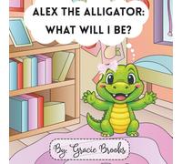 Alex the Alligator: What Will I Be?: Dream Big, Color Bright: Exploring Fun Jobs with Alex!