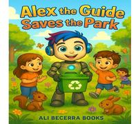 Alex the Guide Saves the Park: A Story About Teamwork and Caring for the Planet