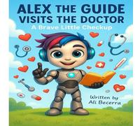 Alex the Guide Visits the Doctor: A Heartwarming Story to Help Kids Feel Brave at the Doctor’s Office