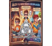 Álex y el Nudo Mágico: Trilogía Completa (Libros 1, 2 y 3) + Guía Didáctica y Cuaderno de Tutoría de Acompañamiento Emocional (Edición Docentes y Aulas en Blanco y Negro)