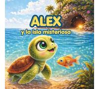Alex y la isla misteriosa: Un cuento infantil sobre aventuras, amistad y el mar