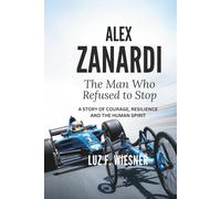 ALEX ZANARDI: The Man Who Refused to Stop - A Story of Courage, Resilience and the Human Spirit