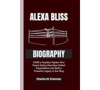 ALEXA BLISS BIOGRAPHY: WWE’s Fearless Fighter Who Faced Eating Disorders Defied Expectations and Built a Powerful Legacy in the Ring