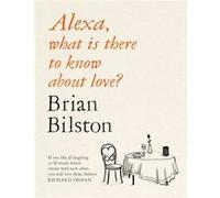 Alexa what is there to know about love by Brian Bilston Brian Bilston (Auteur)