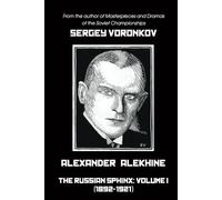 Alexander Alekhine - The Russian Sphinx: Volume I (1892-1921)