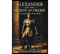 Alexander and the Heresy of Order: The Empire That Never Bled
