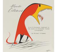 Alexander Caldersaurus: A-To-Z Dinosaurs Imagined In The Style Of Alexander Calder Lithographs