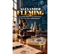 Alexander Fleming: La pénicilline et la naissance de l’ère des antibiotiques