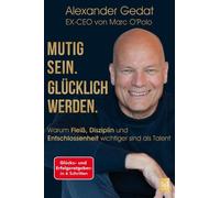 Alexander Gedat Mutig sein. Glücklich werden.: Warum Fleiß, Disziplin un (Poche)