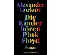 Alexander Gorkow Die Kinder hören Pink Floyd: Roman (Relié)