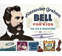 Mary Kay Carson – Alexander Graham Bell for Kids – Sa vie et ses inventions, avec 21 activités