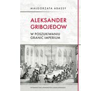 Alexander Griboyedov à la recherche des frontières d'un empire - Margaret Abassy (Literatur, literarische Essays und Publizistik auf Polnisch)