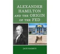 Alexander Hamilton and the Origins of the Fed by Jack Rasmus Jack Rasmus (Auteur)