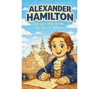 Alexander Hamilton: The Boy Who Wrote His Way to History