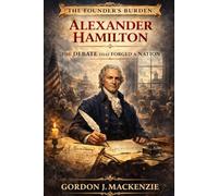 Alexander Hamilton: The Debate That Forged a Nation