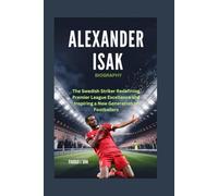 ALEXANDER ISAK BIOGRAPHY: The Swedish Striker Redefining Premier League Excellence and Inspiring a New Generation of Footballers