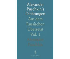 Alexander Puschkin's Dichtungen: Aus dem Russischen Übersetzt