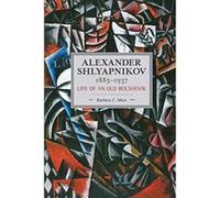Alexander Shlyapnikov, 1885-1937: Life of an Old Bolshevik : Historical Materialism, Volume 90 - [Version Originale] Inconnu (Auteur)