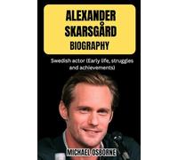 Alexander Skarsgård biography: Swedish Actor Early Life, Struggles, and Achievements