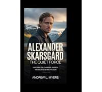 ALEXANDER SKARSGÁRD: The Quiet Force: Exploring the Charisma, Passion, and Secrets Behind the Icon