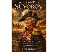 Alexander Suvorov: The Russian General Who Never Lost a Battle and Broke the Ottoman Empire
