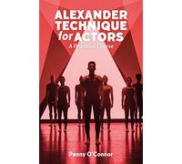 Alexander Technique for Actors: A Practical Course