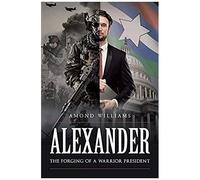 Alexander The Forging Of A Warrior President