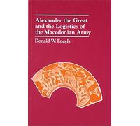 Alexander the Great and the Logistics of the Macedonian Army by Donald W. Engels (1980-12-29)