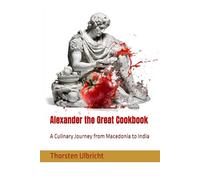 Alexander the Great Cookbook: A Culinary Journey from Macedonia to India