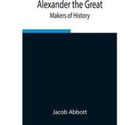 Alexander The Great Makers Of History - Jacob Abbott - Alpha Editions - Livre en Anglais Jacob AbbottJacob Abbott (Auteur)