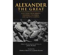 Alexander The Great : Selections From Arrian, Diodorous, Plutarch, And Quintus Curtius