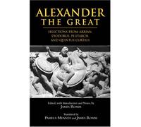 Alexander The Great: Selections from Arrian, Diodorus, Plutarch, and Quintus Curtius (Hackett Classics)
