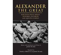 Alexander The Great: Selections from Arrian, Diodorus, Plutarch, and Quintus Curtius (Hackett Classics)