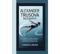 ALEXANDER TRUSOVA BIOGRAPHY: The Journey of a Quad Champion - Breaking Limits and Shaping the Future of Figure Skating