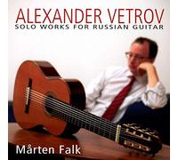 Alexander Vetrov - Solo Works for Russian Guitar - Marten Falk, guitar
