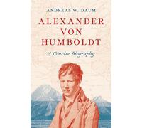 Alexander Von Humboldt: A Concise Biography