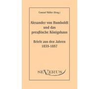 Alexander Von Humboldt Und Das Preußische Königshaus - Briefe Aus Den Jahren 1835-1857