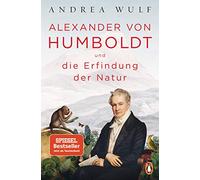 Alexander von Humboldt und die Erfindung der Natur: 'Eine wunderbare, eine herrlich zu lesende, monumentale Biografie.' (Denis Scheck)
