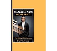 ALEXANDER WANG BIOGRAPHY: The Making Of A Champion