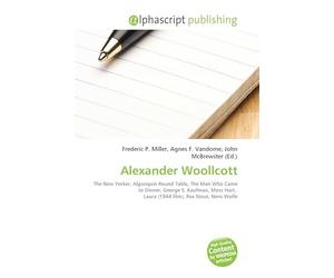Alexander Woollcott: The New Yorker, Algonquin Round Table, The Man Who Came to Dinner, George S. Kaufman, Moss Hart, Laura (1944 film), Rex Stout, Nero Wolfe