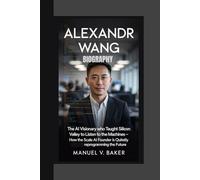 Alexandr Wang biography: The AI Visionary Who Taught Silicon Valley to Listen to the Machines How the Scale AI Founder is Quitetly Reprogramming the Future
