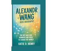 Alexandr Wang Kids Biography: The Boy Who Used Numbers and Ideas to Change His World
