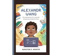 ALEXANDR WANG: The Inspiring Story of a Curious Kid Who Grew Up to Shape the Future