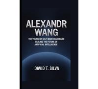 ALEXANDR WANG: The Youngest Self-Made Billionaire Scaling the Future of Artificial Intelligence