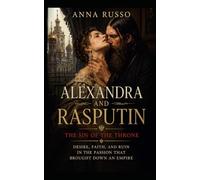 ALEXANDRA AND RASPUTIN - The Sin of the Throne: Desire, faith and ruin in the passion that brought down an empire