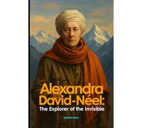 Alexandra David-Néel: The Explorer of The Invisible