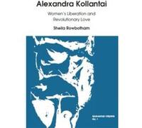 Alexandra Kollantai Womens Liberation and Revolutionary Love Alexandra Kollantai Womens Liberation and Revolutionary Love (Auteur)