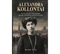 Alexandra Kollontai: The Revolutionary Who Redefined Marriage, Motherhood, and the Soviet State