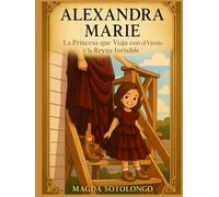 Alexandra Marie: La Princesa que Viaja con el Viento y la Reina Invisible