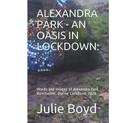 Alexandra Park - An Oasis In Lockdown:: Words And Images Of Alexandra Park, Manchester, During Lockdown 2020